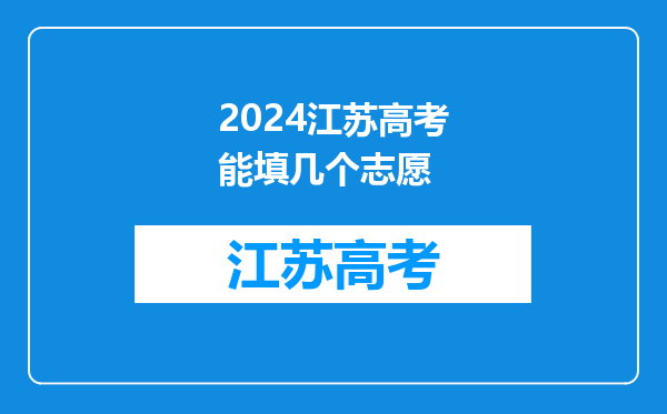 2024江苏高考能填几个志愿