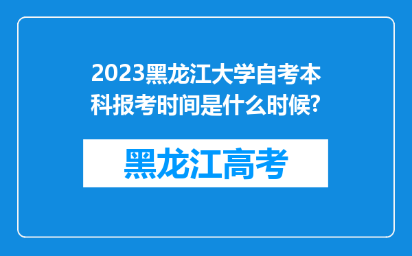 2023黑龙江大学自考本科报考时间是什么时候?