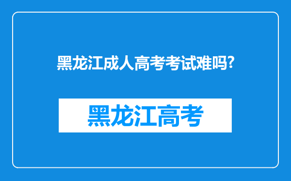 黑龙江成人高考考试难吗?