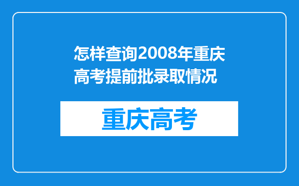 怎样查询2008年重庆高考提前批录取情况