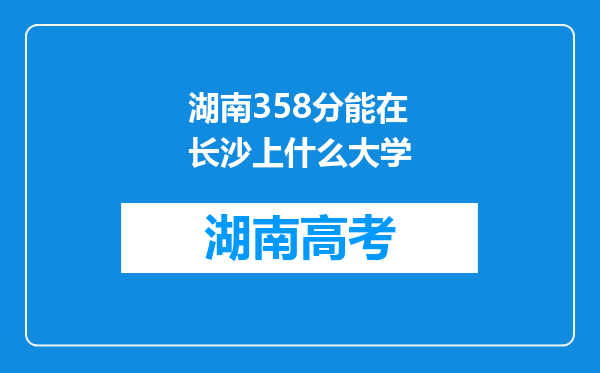 湖南358分能在长沙上什么大学