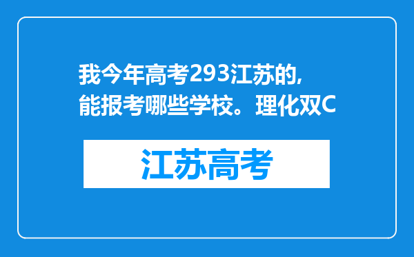 我今年高考293江苏的,能报考哪些学校。理化双C