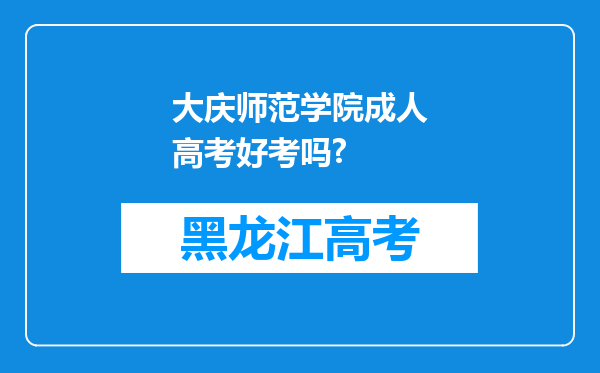 大庆师范学院成人高考好考吗?