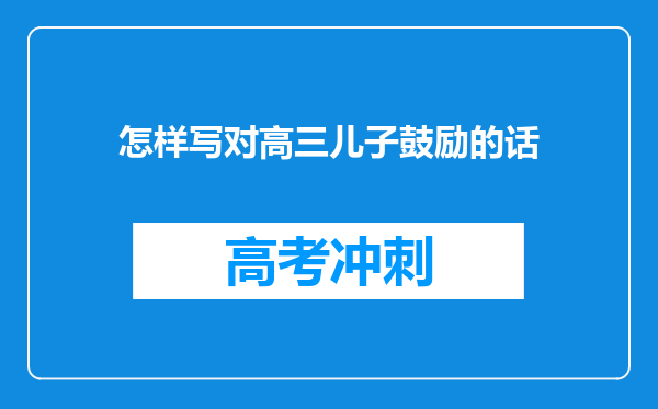 怎样写对高三儿子鼓励的话