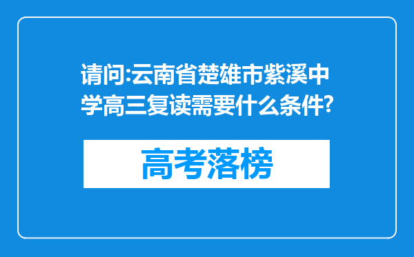 请问:云南省楚雄市紫溪中学高三复读需要什么条件?