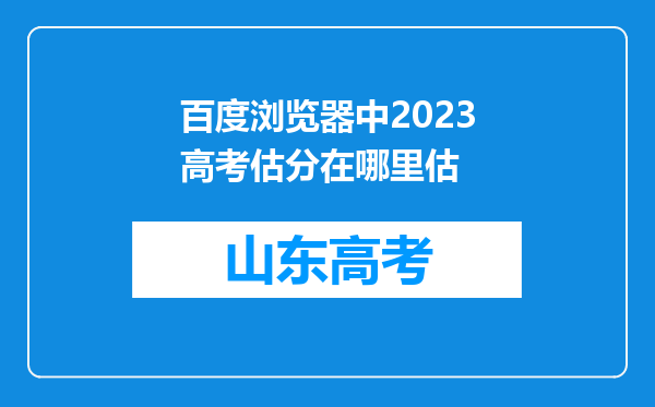 百度浏览器中2023高考估分在哪里估