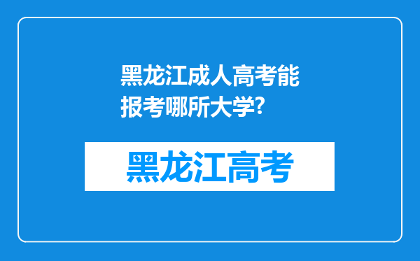 黑龙江成人高考能报考哪所大学?