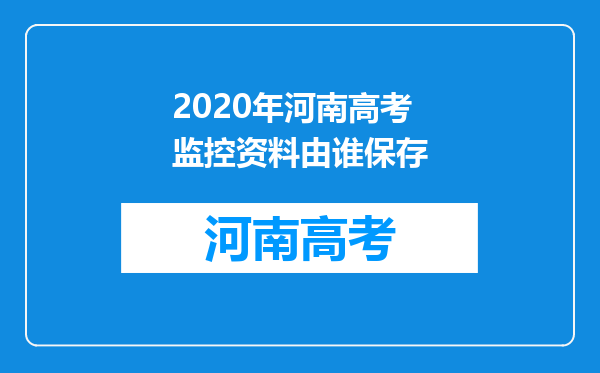 2020年河南高考监控资料由谁保存