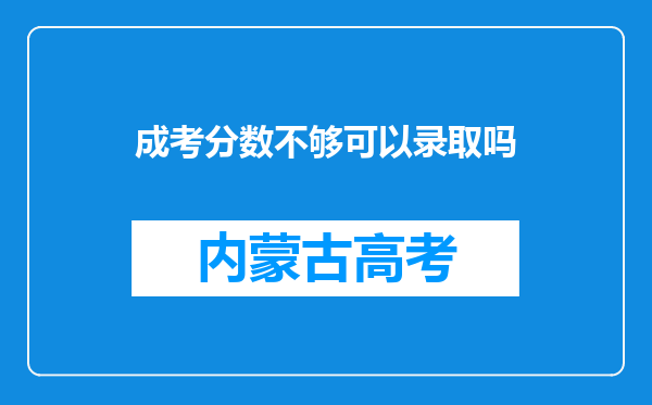 成考分数不够可以录取吗