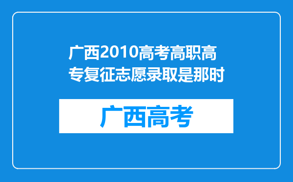 广西2010高考高职高专复征志愿录取是那时