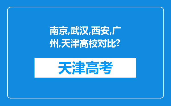 南京,武汉,西安,广州,天津高校对比?