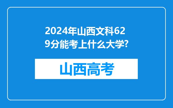 2024年山西文科629分能考上什么大学?