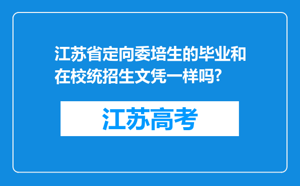 江苏省定向委培生的毕业和在校统招生文凭一样吗?