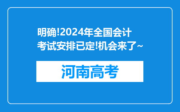 明确!2024年全国会计考试安排已定!机会来了~