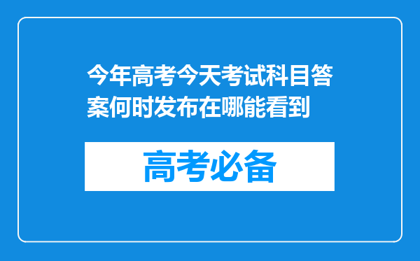 今年高考今天考试科目答案何时发布在哪能看到