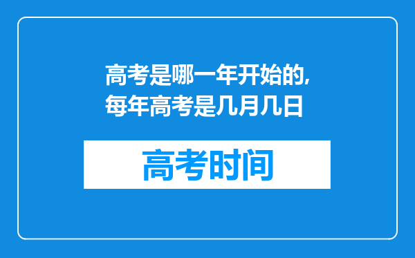 高考是哪一年开始的,每年高考是几月几日