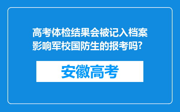 高考体检结果会被记入档案影响军校国防生的报考吗?