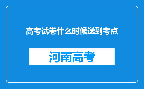 高考试卷什么时候送到考点