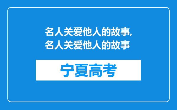 名人关爱他人的故事,名人关爱他人的故事