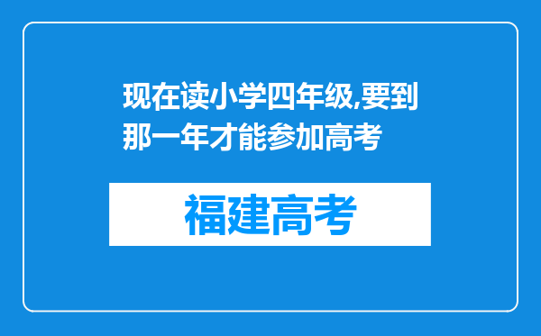 现在读小学四年级,要到那一年才能参加高考