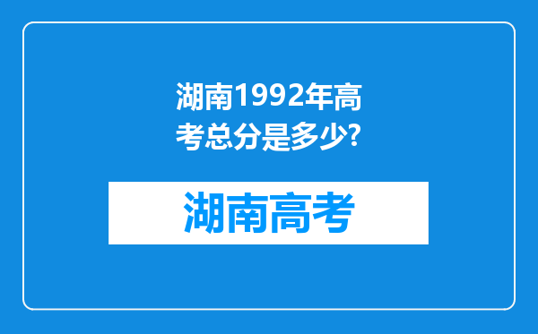 湖南1992年高考总分是多少?