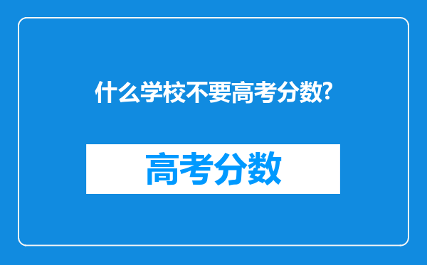 什么学校不要高考分数?