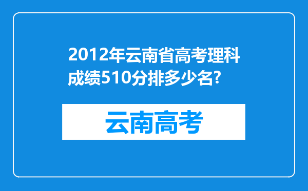 2012年云南省高考理科成绩510分排多少名?