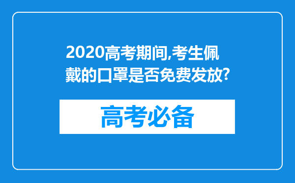 2020高考期间,考生佩戴的口罩是否免费发放?