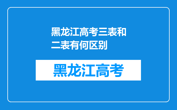 黑龙江高考三表和二表有何区别