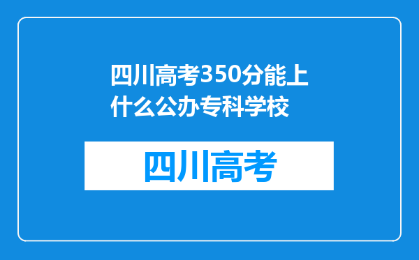 四川高考350分能上什么公办专科学校