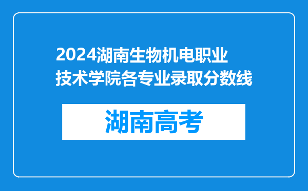 2024湖南生物机电职业技术学院各专业录取分数线