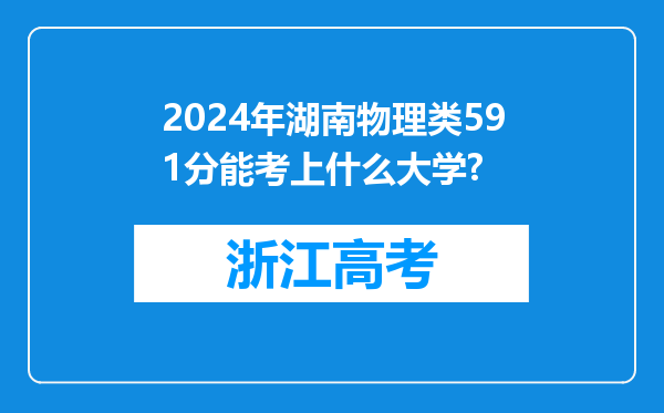 2024年湖南物理类591分能考上什么大学?