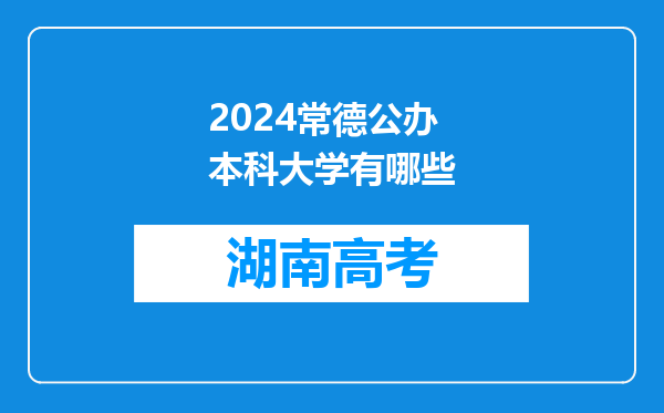 2024常德公办本科大学有哪些