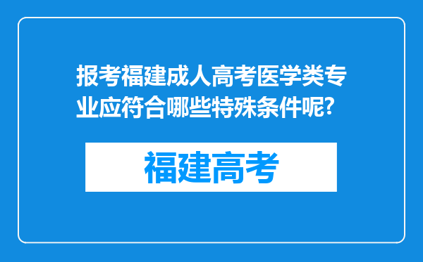 报考福建成人高考医学类专业应符合哪些特殊条件呢?