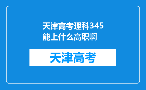 天津高考理科345能上什么高职啊