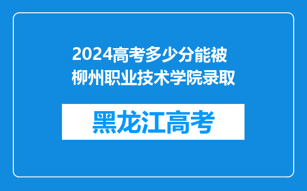 2024高考多少分能被柳州职业技术学院录取