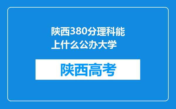 陕西380分理科能上什么公办大学