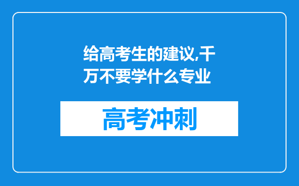 给高考生的建议,千万不要学什么专业