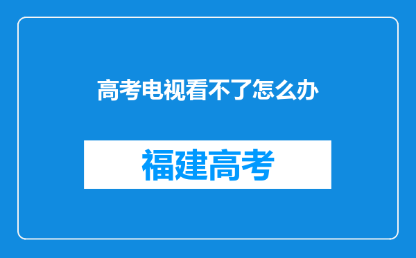 高考电视看不了怎么办