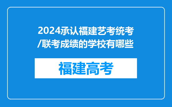 2024承认福建艺考统考/联考成绩的学校有哪些