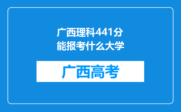 广西理科441分能报考什么大学