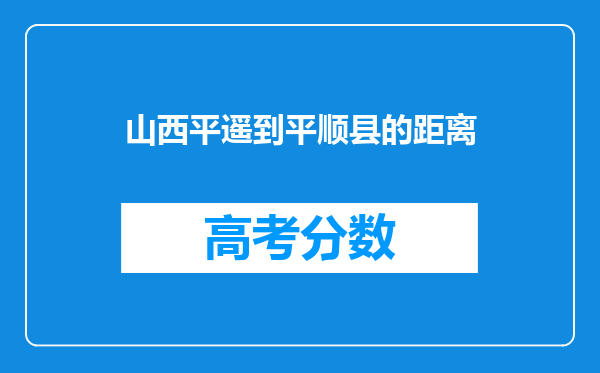 山西平遥到平顺县的距离