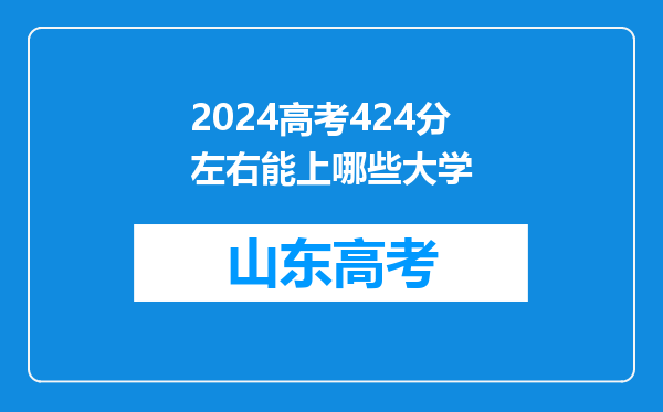 2024高考424分左右能上哪些大学