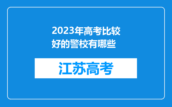 2023年高考比较好的警校有哪些