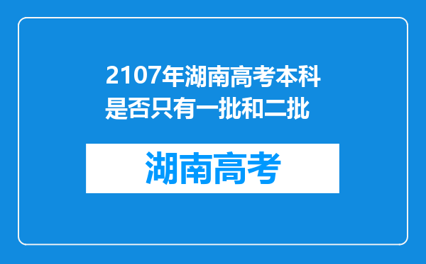 2107年湖南高考本科是否只有一批和二批