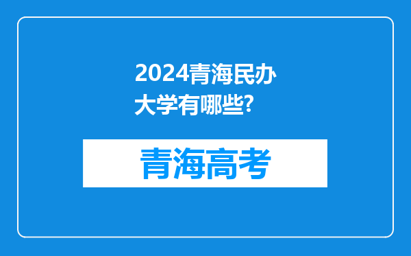 2024青海民办大学有哪些?