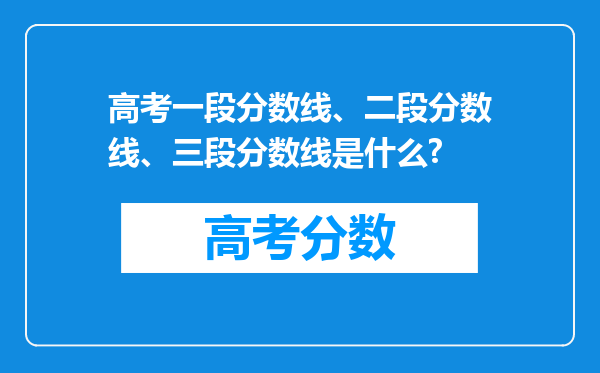 高考一段分数线、二段分数线、三段分数线是什么?