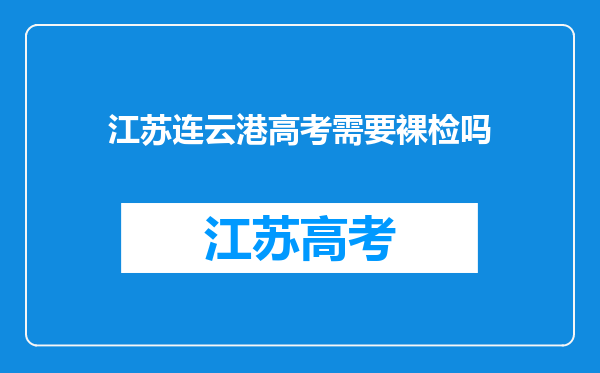 江苏连云港高考需要裸检吗