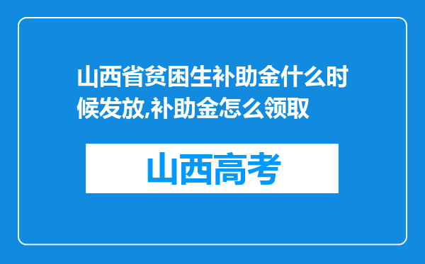 山西省贫困生补助金什么时候发放,补助金怎么领取