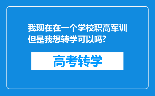 我现在在一个学校职高军训但是我想转学可以吗?